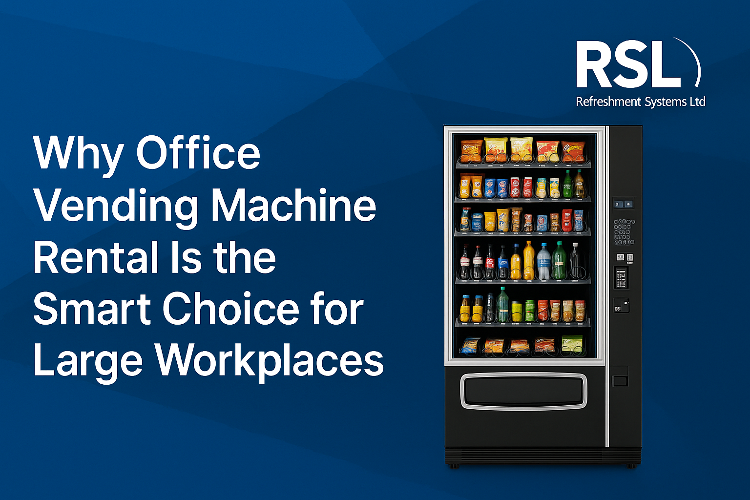 Digital banner featuring a modern vending machine filled with snacks and drinks on the right, with white text on the left that reads 'Why Office Vending Machine Rental Is the Smart Choice for Large Workplaces,' set against a blue geometric background with the RSL logo in the top right corner